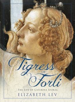 Tigress of Forli: The Life of Caterina Sforza