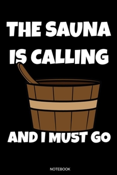 The Sauna Is Calling And I Must Go: Lustiges Wellness Notizbuch Therme für Saunameister Spa Geschenk Saunaclub zum Saunieren I Sprüche Sauna Tagebuch ... I Größe 6 x 9 I Liniert I 110 Seiten