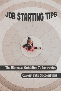 Paperback Job Starting Tips: The Ultimate Guideline To Improving Career Path Successfully: Successful Career Guide Book
