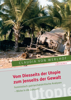 Paperback Vom Diesseits Der Utopie Zum Jenseits Der Gewalt: Feministisch-Patriarchatskritische Analysen - Blicke in Die Zukunft? [German] Book