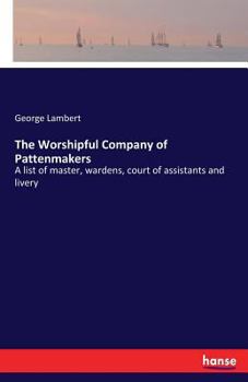 Paperback The Worshipful Company of Pattenmakers: A list of master, wardens, court of assistants and livery Book