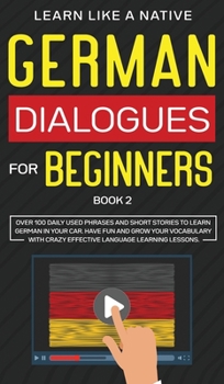 Hardcover German Dialogues for Beginners Book 2: Over 100 Daily Used Phrases and Short Stories to Learn German in Your Car. Have Fun and Grow Your Vocabulary wi Book