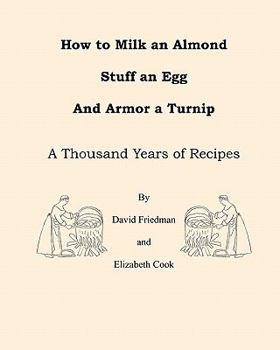 Paperback How to Milk an Almond, Stuff an Egg, and Armor a Turnip: A Thousand Years of Recipes Book