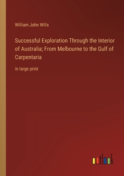 Paperback Successful Exploration Through the Interior of Australia; From Melbourne to the Gulf of Carpentaria: in large print Book