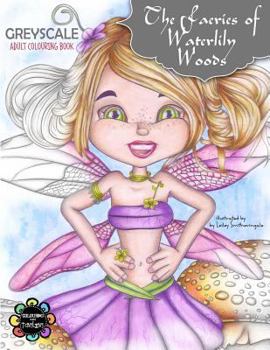 Paperback The Faeries of Waterlily Woods: Greyscale Adult Colouring Book