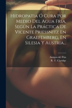 Hidropatia Ó Cura Por Medio Del Agua Fria, Según La Práctica De Vicente Priessnitz En Graefemberg, En Silesia Y Austria... (Spanish Edition)