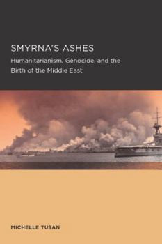 Paperback Smyrna's Ashes: Humanitarianism, Genocide, and the Birth of the Middle East Volume 5 Book