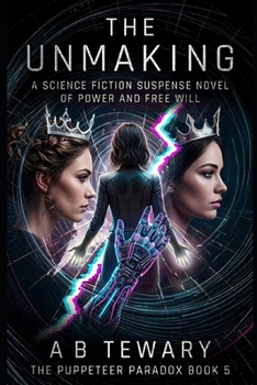 The Unmaking: A Science Fiction Suspense Novel of Power and Free Will (The Puppeteer Paradox Series)