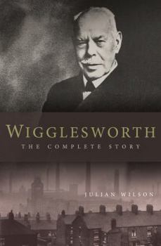 Paperback Wigglesworth: The Complete Story: A New Biography of the Apostle of Faith Book