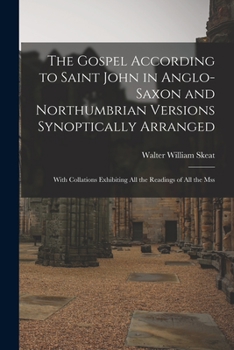 Paperback The Gospel According to Saint John in Anglo-Saxon and Northumbrian Versions Synoptically Arranged: With Collations Exhibiting All the Readings of All Book