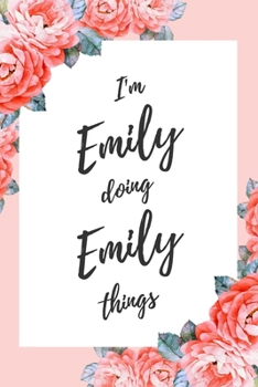 Paperback I'm Emily Doing Emily Things: 6x9" Dot Bullet Floral Notebook/Journal Funny Gift Idea Book