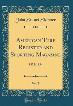 Hardcover American Turf Register and Sporting Magazine, Vol. 5: 1833-1834 (Classic Reprint) Book