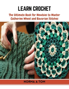 Paperback Learn Crochet: The Ultimate Book for Newbies to Master Catherine Wheel and Bavarian Stitches Book