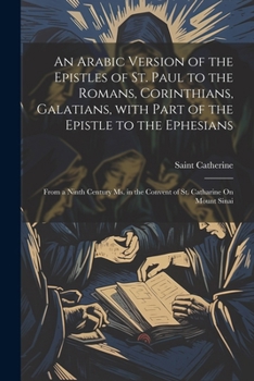 Paperback An Arabic Version of the Epistles of St. Paul to the Romans, Corinthians, Galatians, with Part of the Epistle to the Ephesians: From a Ninth Century M [Arabic] Book