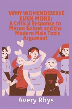 Why Women Deserve Even More: A Critical Response to Myrion Gaines and the Modern Toxic Male Argument: A Humanist Rebuttal to the Red Pill Mindset