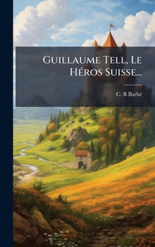 Hardcover Guillaume Tell, Le HÃ(c)ros Suisse... [French] Book