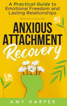 Hardcover Anxious Attachment Recovery: A Practical Guide to Emotional Freedom and Lasting Relationships Book