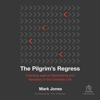 The Pilgrim's Regress: Guarding Against Backsliding and Apostasy in the Christian Life