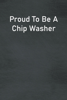 Proud To Be A Chip Washer: Lined Notebook For Men, Women And Co Workers
