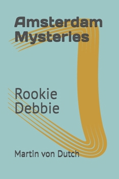 Amsterdam Mysteries: Rookie Debbie (Dutch Edition)