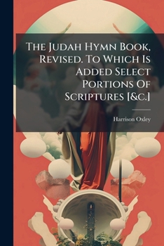 Paperback The Judah Hymn Book, Revised. To Which Is Added Select Portions Of Scriptures [&c.] Book