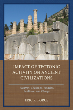 Paperback Impact of Tectonic Activity on Ancient Civilizations: Recurrent Shakeups, Tenacity, Resilience, and Change Book