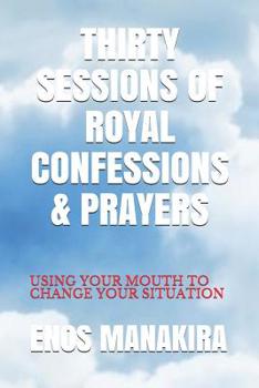 Paperback Thirty Sessions of Royal Confessions & Prayers: Using Your Mouth to Change Your Situation Book