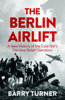 Hardcover The Berlin Airlift: A New History of the Cold War's Decisive Relief Operation Book