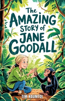 The Amazing Story of Jane Goodall: A Book for Curious Kids about the Scientist Who Lived Among Wild Chimpanzees (Legends Who Changed the World)