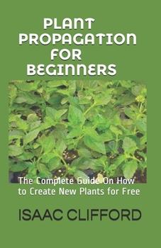 Paperback Plant Propagation for Beginners: The Complete Guide On How to Create New Plants for Free Book