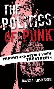 Hardcover The Politics of Punk: Protest and Revolt from the Streets Book