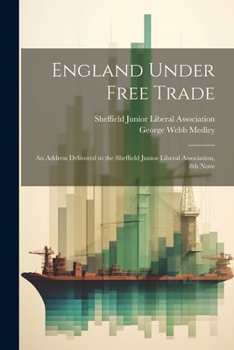 Paperback England Under Free Trade: An Address Delivered to the Sheffield Junior Liberal Association, 8th Nove Book