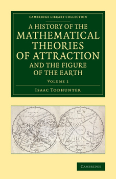 A History of the Mathematical Theories of Attraction and the Figure of the Earth from the Time of Newton to That of Laplace, Volume 1 - Primary Sour