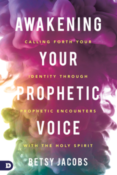 Paperback Awakening Your Prophetic Voice: Calling Forth Your Identity Through Prophetic Encounters With the Holy Spirit Book
