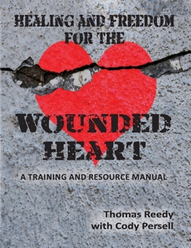 Paperback Healing and Freedom for the Wounded Heart: A Training Resource Manual Book
