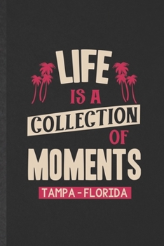 Life Is a Collection of Moments Tempa - Florida: Blank Funny Backpacking Tourist Lined Notebook/ Journal For World Traveler Visitor, Inspirational ... Birthday Gift Idea Personal 6x9 110 Pages