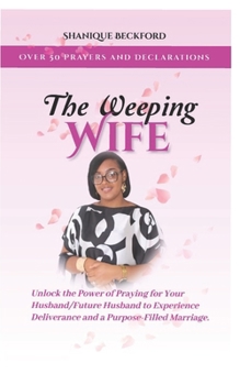 Paperback The Weeping Wife: Over 50 Prayers and Declarations for Praying (Future)Wives Book
