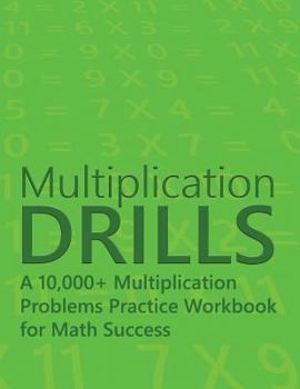 Multiplication Drills: A 10,000+ Multiplication Problems Practice Workbook for Math Success
