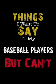 Paperback Things I Want to Say to My Baseball Players But Can't " Notebook Funny Gift: Lined Notebook / Journal Gift, 110 Pages, 6x9, Soft Cover, Matte Finish Book