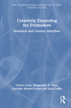 Creatively Expanding the Premodern: Historical and Literary Afterlives (New Interdisciplinary Approaches to Early Modern Culture)