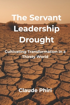 Paperback The Servant Leadership Drought: Cultivating Transformation in a Thirsty World Book