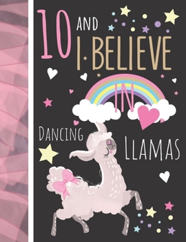 10 And I Believe In Dancing Llamas: College Ruled Llama Gift For Girls Age 10 Years Old - Writing School Notebook To Take Classroom Teachers Notes