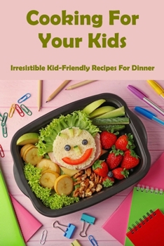 Paperback Cooking For Your Kids: Irresistible Kid-Friendly Recipes For Dinner Book