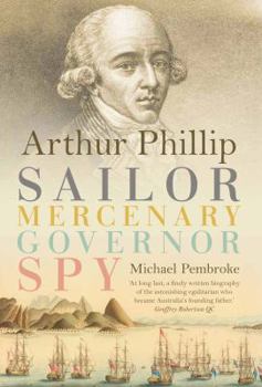 Hardcover Arthur Phillip: Sailor, Mercenary, Governor, Spy Book