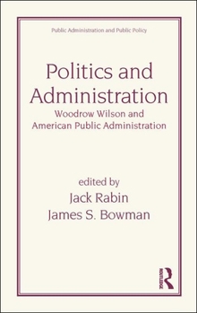 Hardcover Politics and Administration: Woodrow Wilson and American Public Administration Book