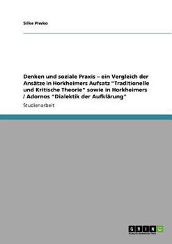 Paperback Denken und soziale Praxis - ein Vergleich der Ansätze in Horkheimers Aufsatz "Traditionelle und Kritische Theorie" sowie in Horkheimers / Adornos "Dia [German] Book