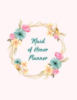 Maid of Honor Planner: All The Essential Tools To Plan A Perfect Wedding - Wedding Organizer Checklist With Sections For Notes and Ideas  - Funny Bridesmaid Gift