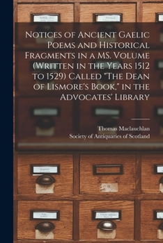 Paperback Notices of Ancient Gaelic Poems and Historical Fragments in a MS. Volume (written in the Years 1512 to 1529) Called "The Dean of Lismore's Book," in t Book