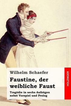 Paperback Faustine, der weibliche Faust: Tragödie in sechs Aufzügen nebst Vorspiel und Prolog [German] Book