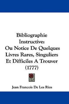Hardcover Bibliographie Instructive: Ou Notice de Quelques Livres Rares, Singuliers Et Difficiles a Trouver (1777) Book